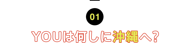 01 YOUは何しに沖縄へ？